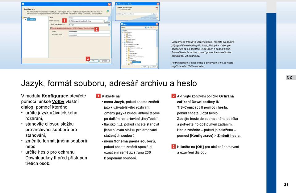 Poznamenejte si vaše heslo a schovejte si ho na místě nepřístupném třetím osobám Jazyk, formát souboru, adresář archivu a heslo V modulu Konfigurace otevřete pomocí funkce Volby vlastní dialog,