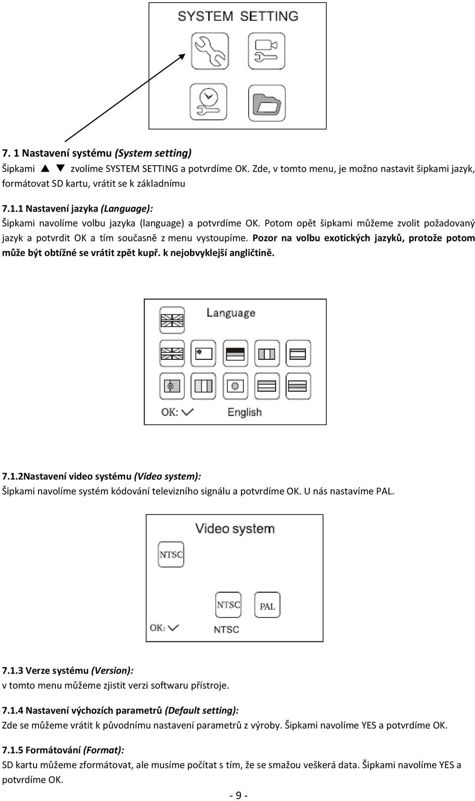 k nejobvyklejší angličtině. 7.1.2Nastavení video systému (Video system): Šipkami navolíme systém kódování televizního signálu a potvrdíme OK. U nás nastavíme PAL. 7.1.3 Verze systému (Version): v tomto menu můžeme zjistit verzi softwaru přístroje.