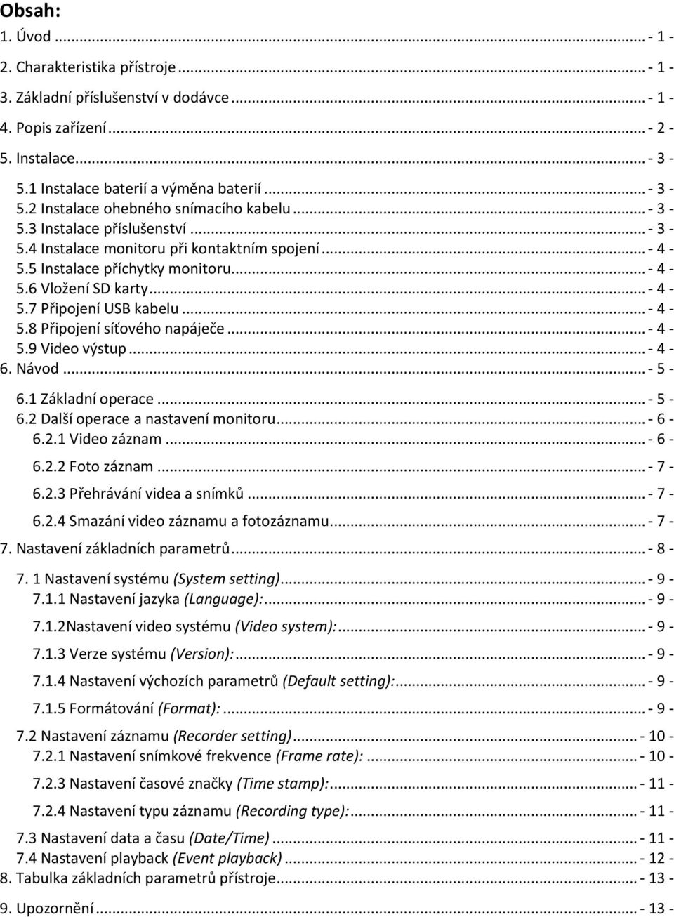 .. - 4-5.9 Video výstup... - 4-6. Návod... - 5-6.1 Základní operace... - 5-6.2 Další operace a nastavení monitoru... - 6-6.2.1 Video záznam... - 6-6.2.2 Foto záznam... - 7-6.2.3 Přehrávání videa a snímků.