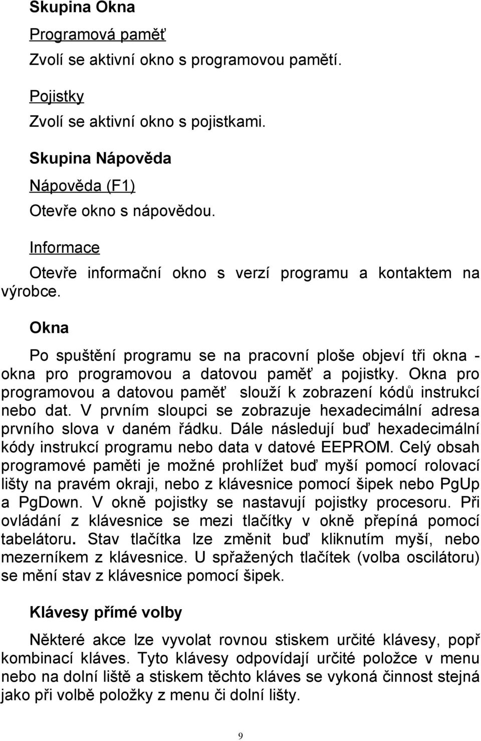 Okna pro programovou a datovou paměť slouží k zobrazení kódů instrukcí nebo dat. V prvním sloupci se zobrazuje hexadecimální adresa prvního slova v daném řádku.
