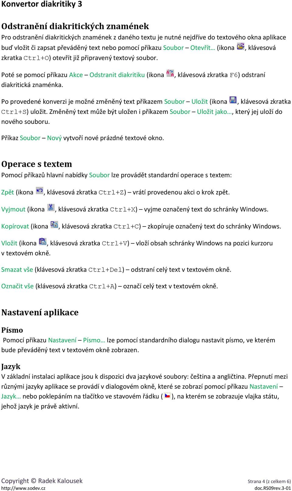 , klávesová zkratka F6) odstraní Po provedené konverzi je možné změněný text příkazem Soubor Uložit (ikona, klávesová zkratka Ctrl+S) uložit.