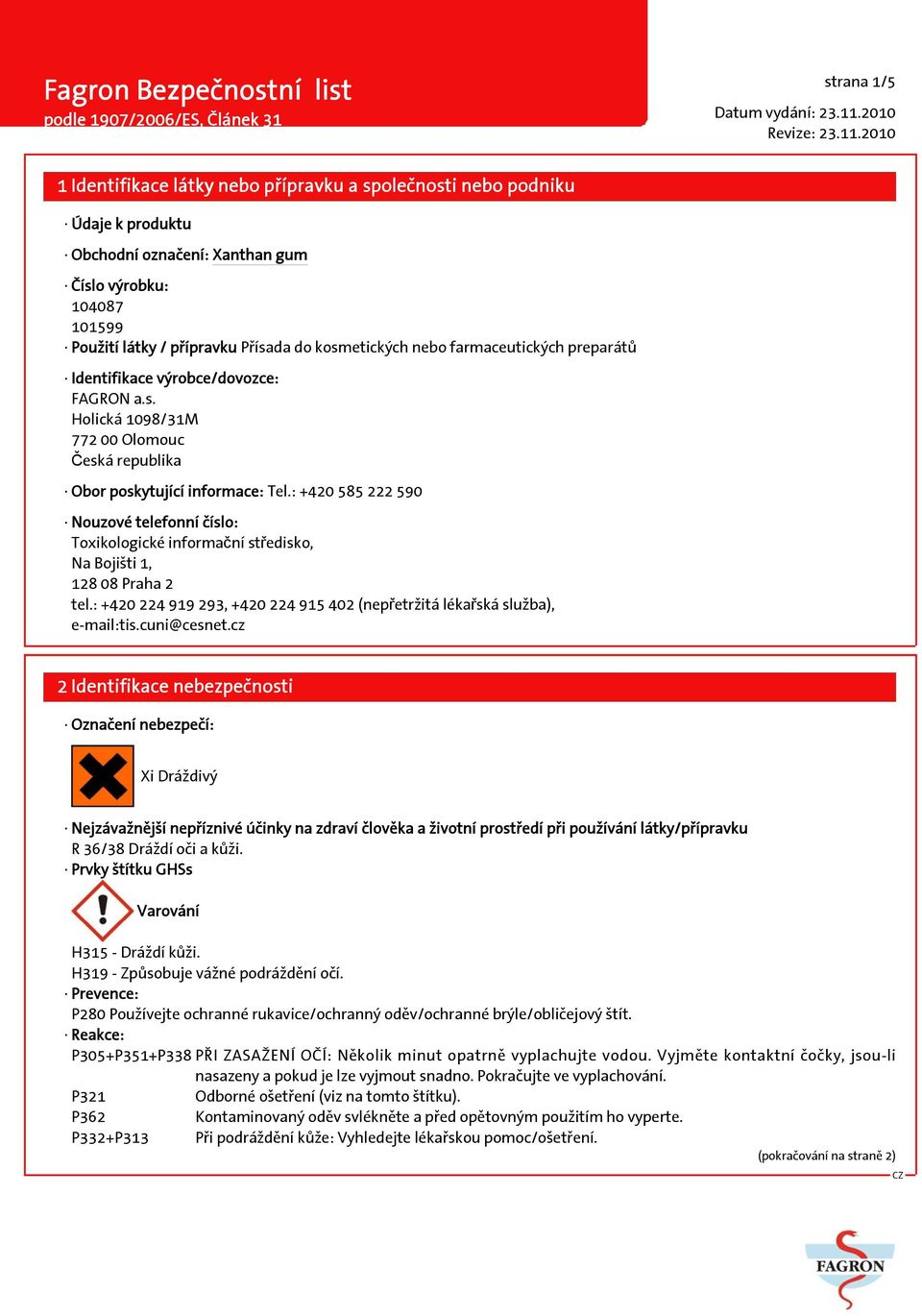 : +420 585 222 590 Nouzové telefonní číslo: Toxikologické informační středisko, Na Bojišti 1, 128 08 Praha 2 tel.: +420 224 919 293, +420 224 915 402 (nepřetržitá lékařská služba), e-mail:tis.