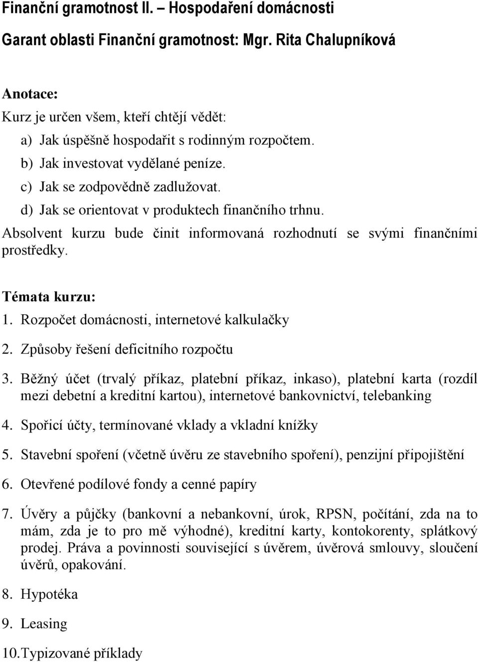 Absolvent kurzu bude činit informovaná rozhodnutí se svými finančními prostředky. Témata kurzu: 1. Rozpočet domácnosti, internetové kalkulačky 2. Způsoby řešení deficitního rozpočtu 3.