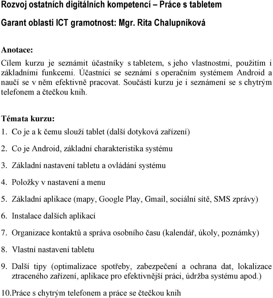 Účastníci se seznámí s operačním systémem Android a naučí se v něm efektivně pracovat. Součástí kurzu je i seznámení se s chytrým telefonem a čtečkou knih. Témata kurzu: 1.