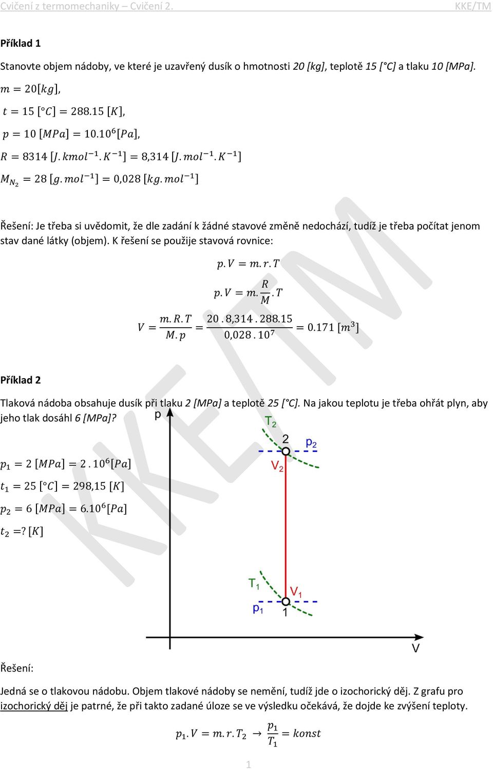 K řešení se použije stavová rovnice: V m. R. T M. p p. V m. R M. T 20. 8,314. 288.15 0,028. 10 7 0.171 [m 3 ] Příklad 2 Tlaková nádoba obsahuje dusík při tlaku 2 [MPa] a teplotě 25 [ C].