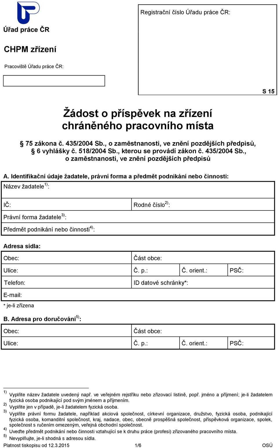 Identifikační údaje žadatele, právní forma a předmět podnikání nebo činnosti: Název žadatele 1) : IČ: Rodné číslo 2) : Právní forma žadatele 3) : Předmět podnikání nebo činnosti 4) : Adresa sídla: