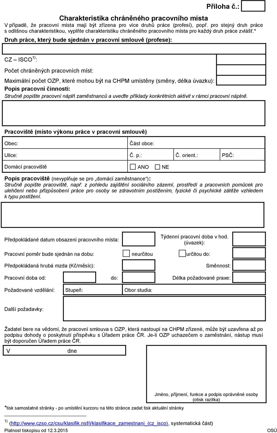 * Druh práce, který bude sjednán v pracovní smlouvě (profese): CZ ISCO 1) : Počet chráněných pracovních míst: Maximální počet OZP, které mohou být na CHPM umístěny (směny, délka úvazku): Popis