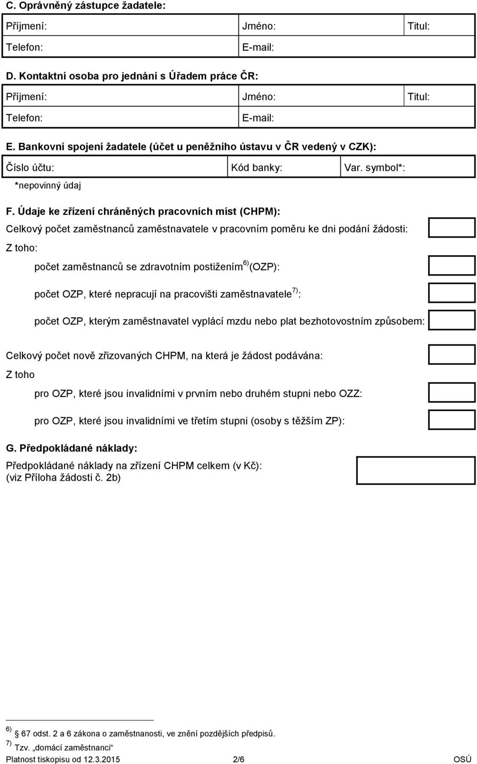 Údaje ke zřízení chráněných pracovních míst (CHPM): Celkový počet zaměstnanců zaměstnavatele v pracovním poměru ke dni podání žádosti: Z toho: počet zaměstnanců se zdravotním postižením 6) (OZP):