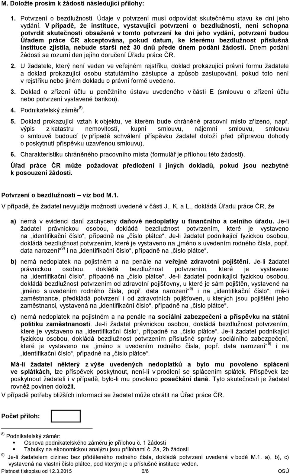 datum, ke kterému bezdlužnost příslušná instituce zjistila, nebude starší než 30 dnů přede dnem podání žádosti. Dnem podání žádosti se rozumí den jejího doručení Úřadu práce ČR. 2.