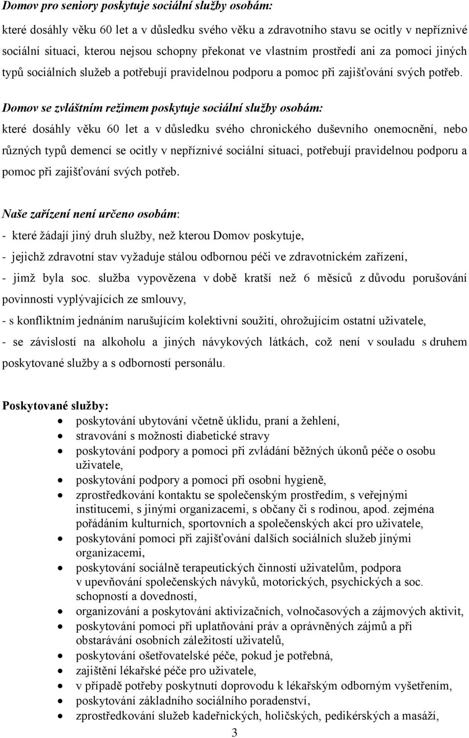 Domov se zvláštním režimem poskytuje sociální služby osobám: které dosáhly věku 60 let a v důsledku svého chronického duševního onemocnění, nebo různých typů demencí se ocitly v nepříznivé sociální