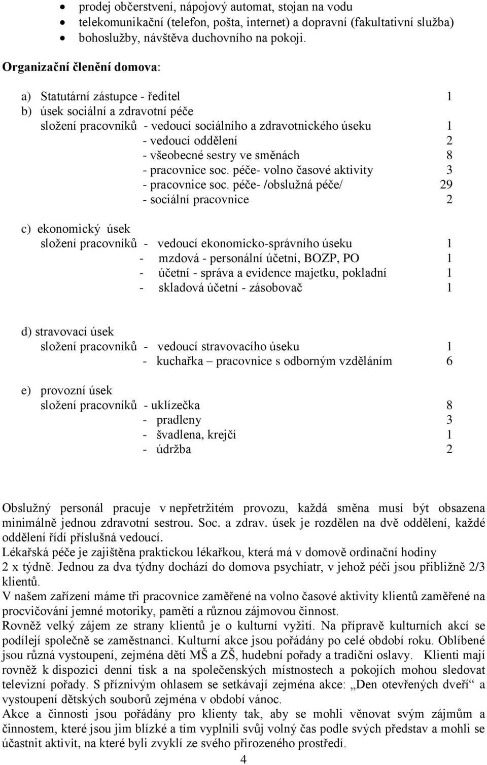 sestry ve směnách 8 - pracovnice soc. péče- volno časové aktivity 3 - pracovnice soc.