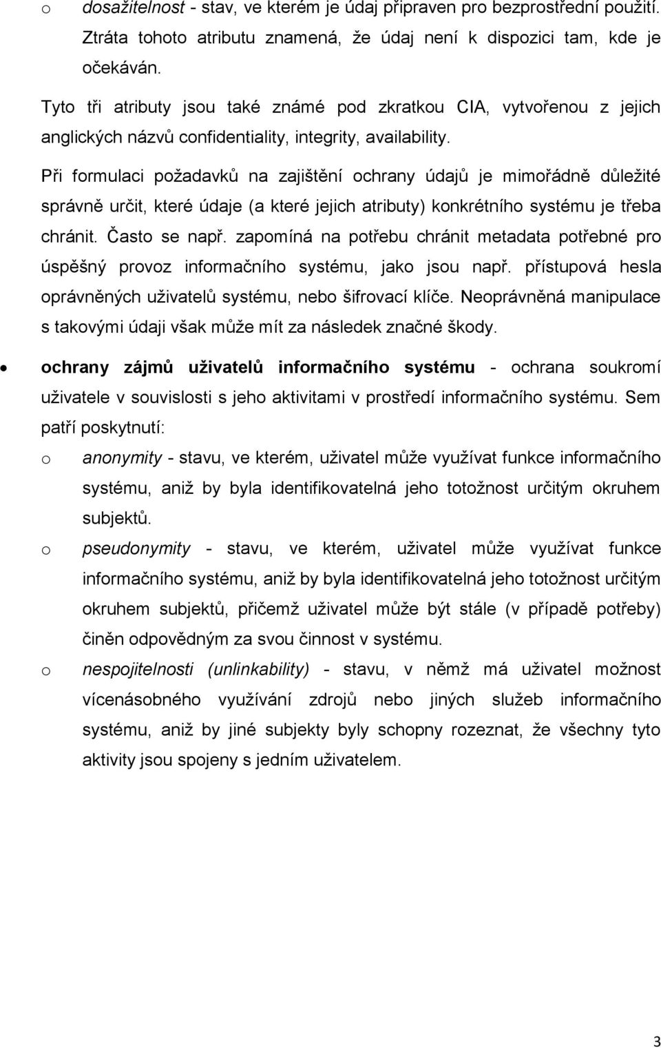 Při formulaci požadavků na zajištění ochrany údajů je mimořádně důležité správně určit, které údaje (a které jejich atributy) konkrétního systému je třeba chránit. Často se např.