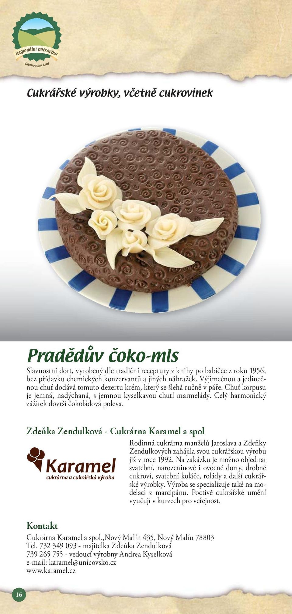 Celý harmonický zážitek dovrší čokoládová poleva. Zdeňka Zendulková - Cukrárna Karamel a spol Rodinná cukrárna manželů Jaroslava a Zdeňky Zendulkových zahájila svou cukrářskou výrobu již v roce 1992.