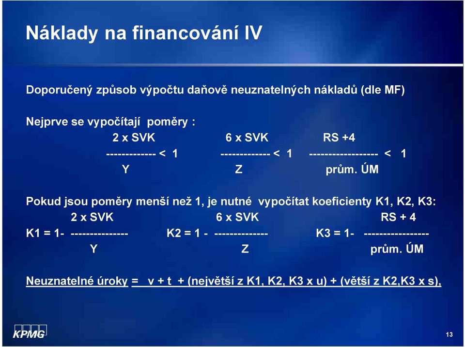 ÚM Pokud jsou poměry menší než 1, je nutné vypočítat koeficienty K1, K2, K3: 2 x SVK 6 x SVK RS + 4 K1 = 1-