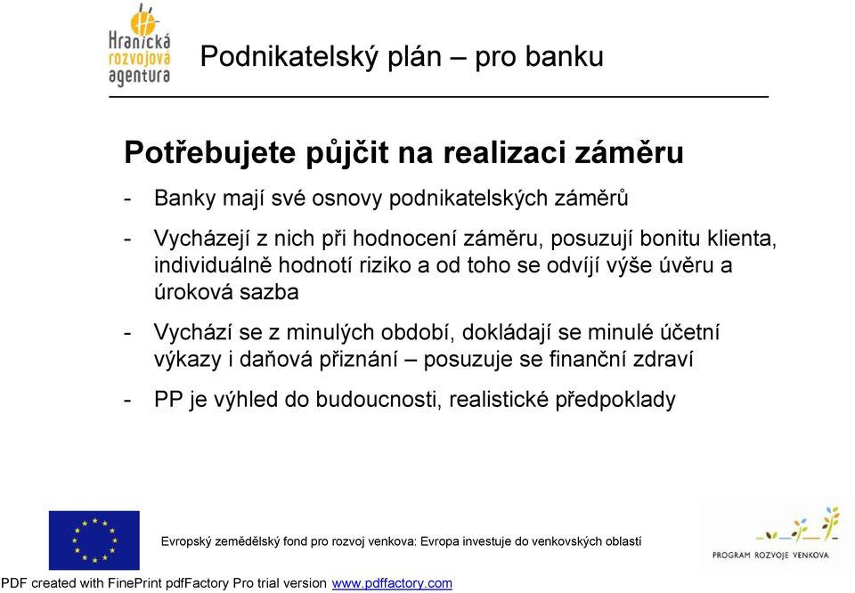 hodnotí riziko a od toho se odvíjí výše úvěru a úroková sazba - Vychází se z minulých období, dokládají