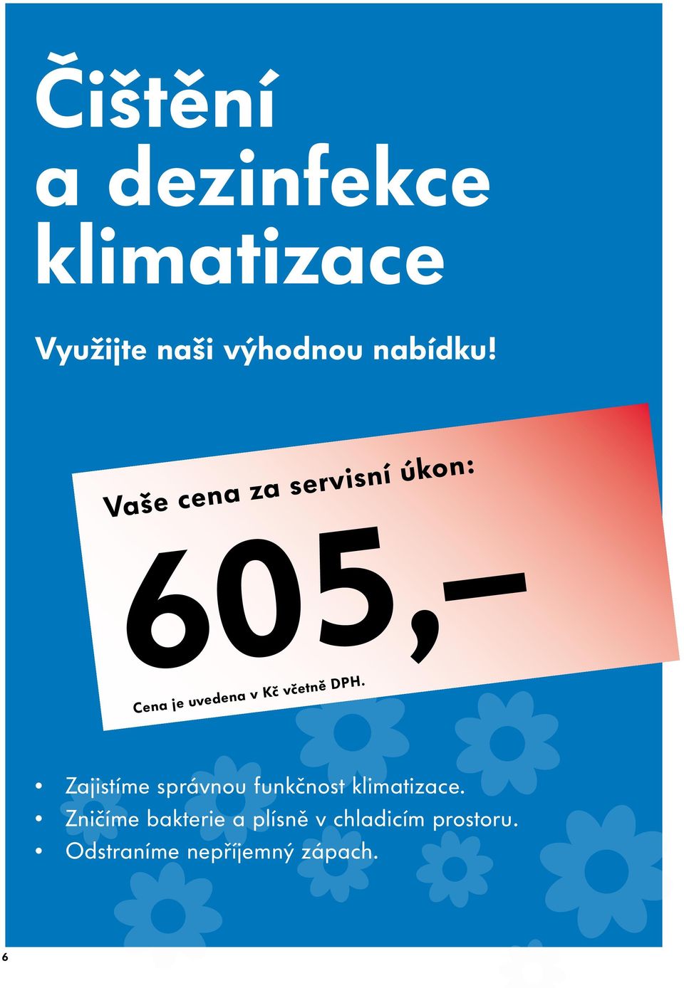 za servisní úkon: 605, Cena je uvedena v Kč včetně DPH.