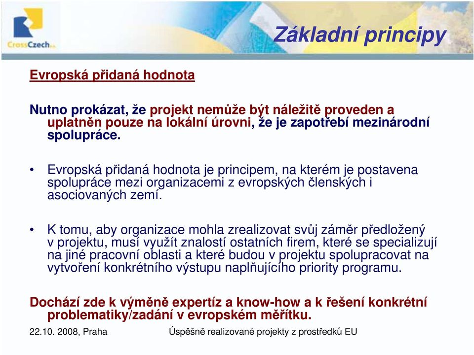 K tomu, aby organizace mohla zrealizovat svůj záměr předložený v projektu, musí využít znalostí ostatních firem, které se specializují na jiné pracovní oblasti a které