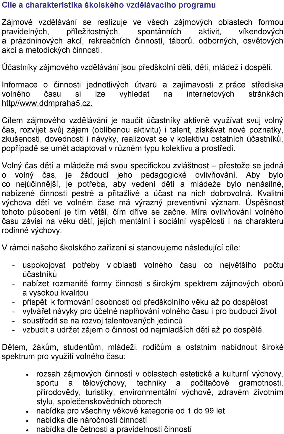 Informace o činnosti jednotlivých útvarů a zajímavosti z práce střediska volného času si lze vyhledat na internetových stránkách http//www.ddmpraha5.cz.