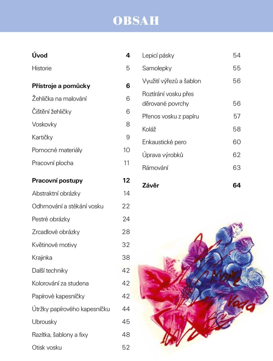 Kolorování za studena 42 Papírové kapesníčky 42 Útržky papírového kapesníčku 44 Ubrousky 45 Razítka, šablony a fixy 48 Otisk vosku 52 Lepicí pásky 54