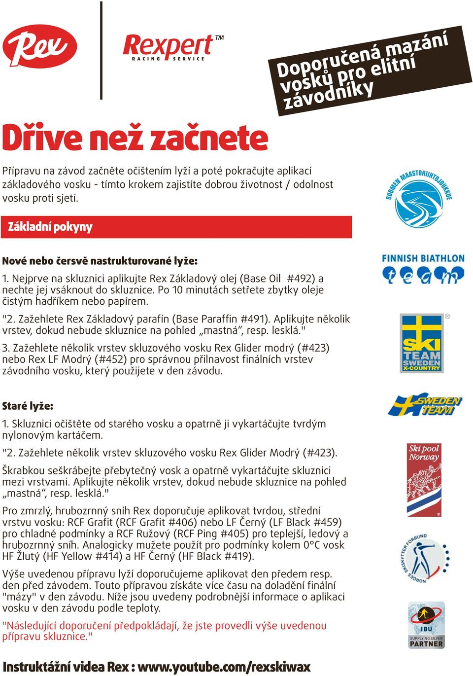 Po 10 minutách setřete zbytky oleje čistým hadříkem nebo papírem. "2. Zažehlete Rex Základový parafín (Base Paraffin #491). Aplikujte několik vrstev, dokud nebude skluznice na pohled mastná, resp.