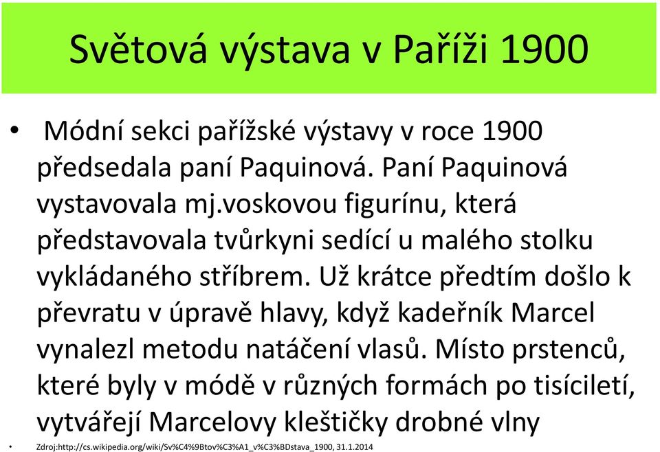 Už krátce předtím došlo k převratu v úpravě hlavy, když kadeřník Marcel vynalezl metodu natáčení vlasů.