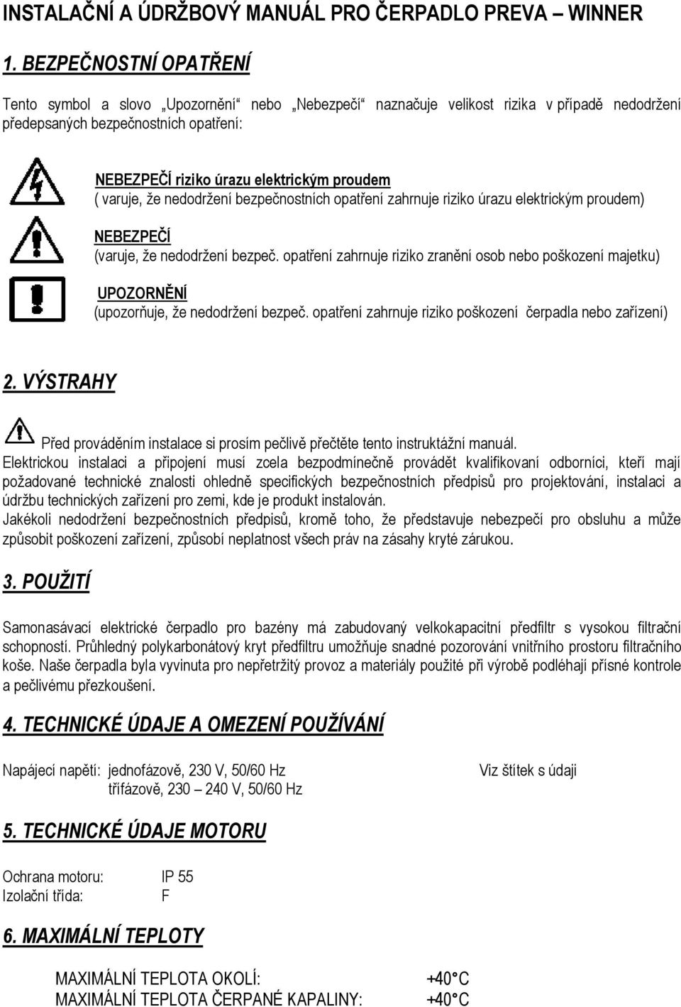 varuje, že nedodržení bezpečnostních opatření zahrnuje riziko úrazu elektrickým proudem) NEBEZPEČÍ (varuje, že nedodržení bezpeč.