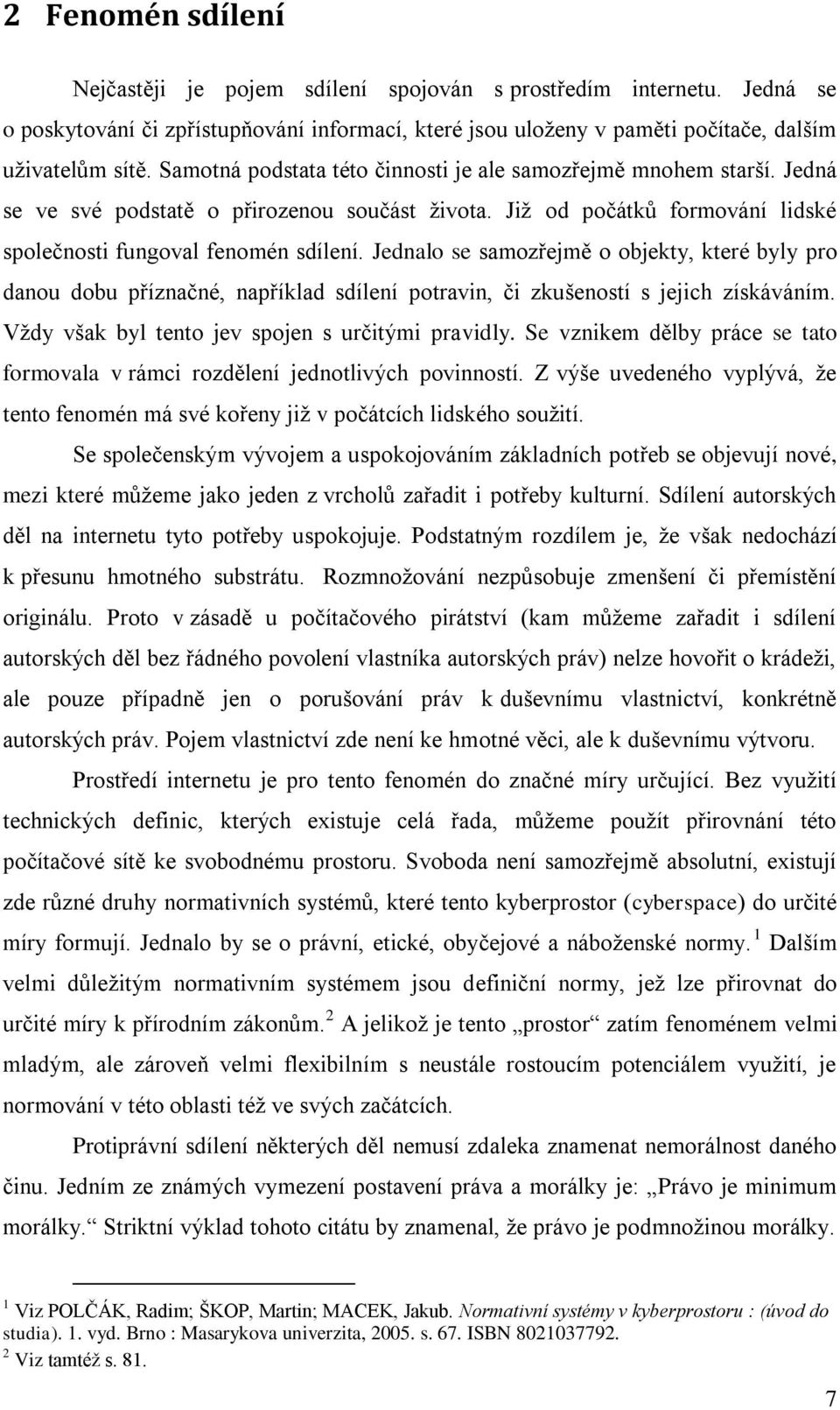 Jednalo se samozřejmě o objekty, které byly pro danou dobu příznačné, například sdílení potravin, či zkušeností s jejich získáváním. Vţdy však byl tento jev spojen s určitými pravidly.