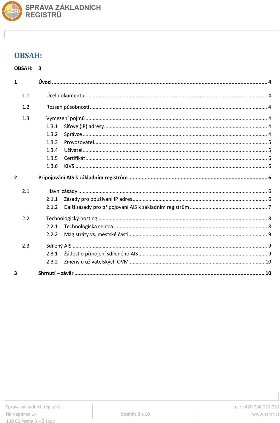 .. 6 2.1.2 Další zásady pro připojování AIS k základním registrům... 7 2.2 Technologický hosting... 8 2.2.1 Technologická centra... 8 2.2.2 Magistráty vs. městské části.