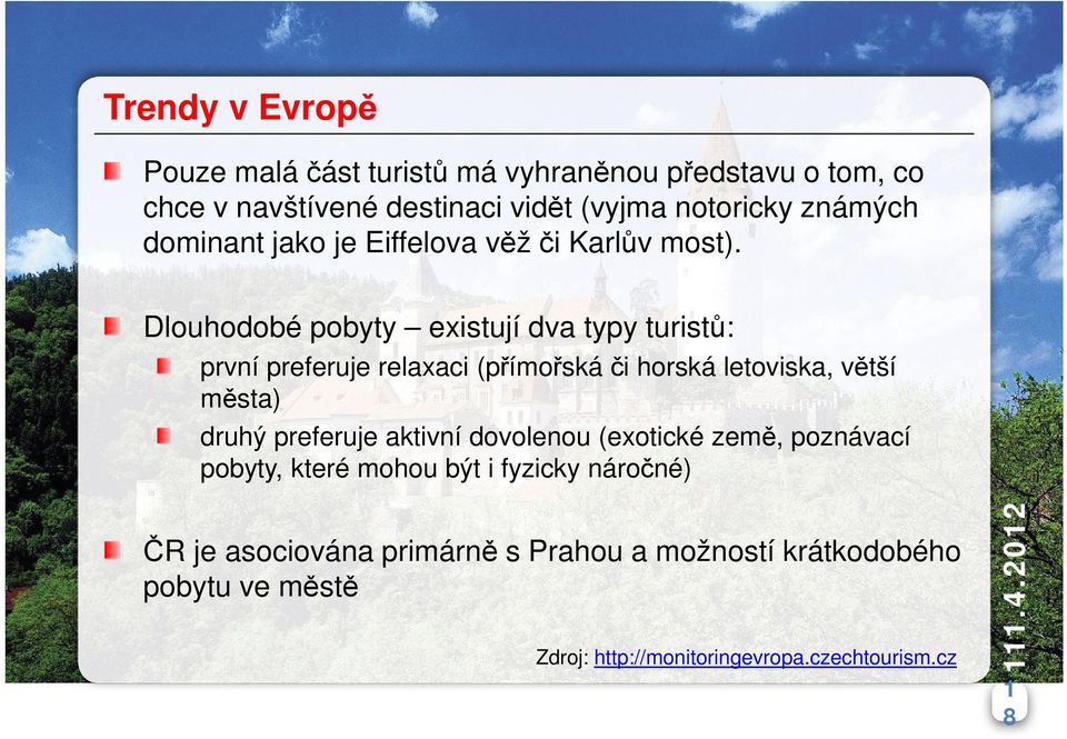 Dlouhodobé pobyty existují dva typy turistů: první preferuje relaxaci (přímořská či horská letoviska, větší města) druhý preferuje