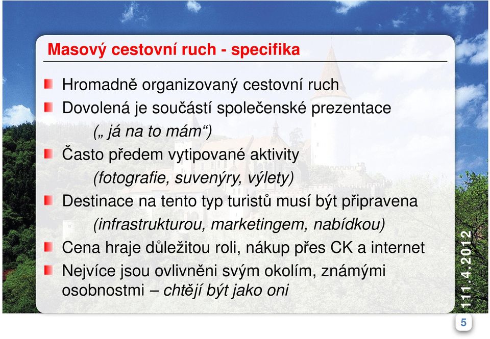 na tento typ turistů musí být připravena (infrastrukturou, marketingem, nabídkou) Cena hraje důležitou