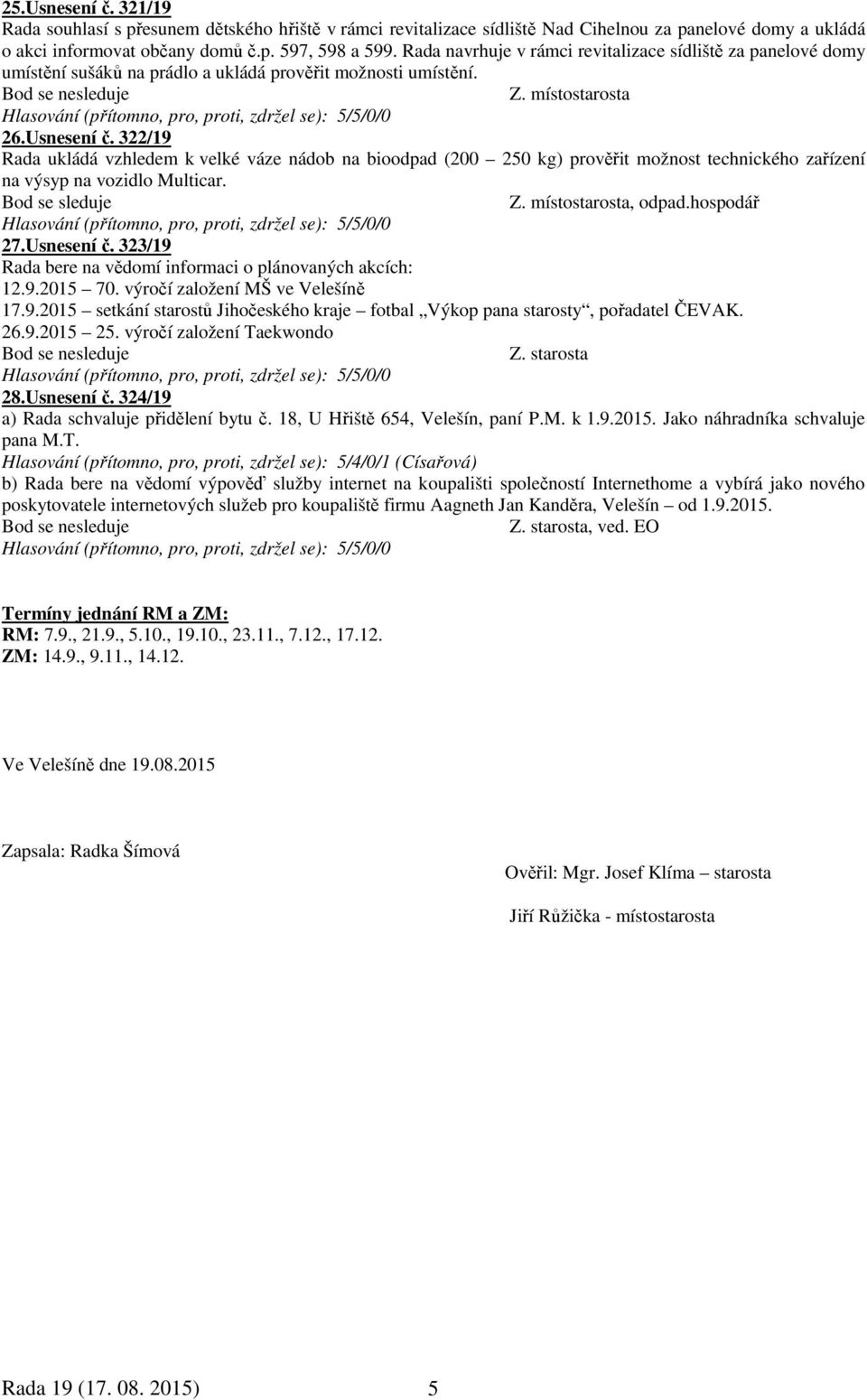 322/19 Rada ukládá vzhledem k velké váze nádob na bioodpad (200 250 kg) prověřit možnost technického zařízení na výsyp na vozidlo Multicar., odpad.hospodář 27.Usnesení č.