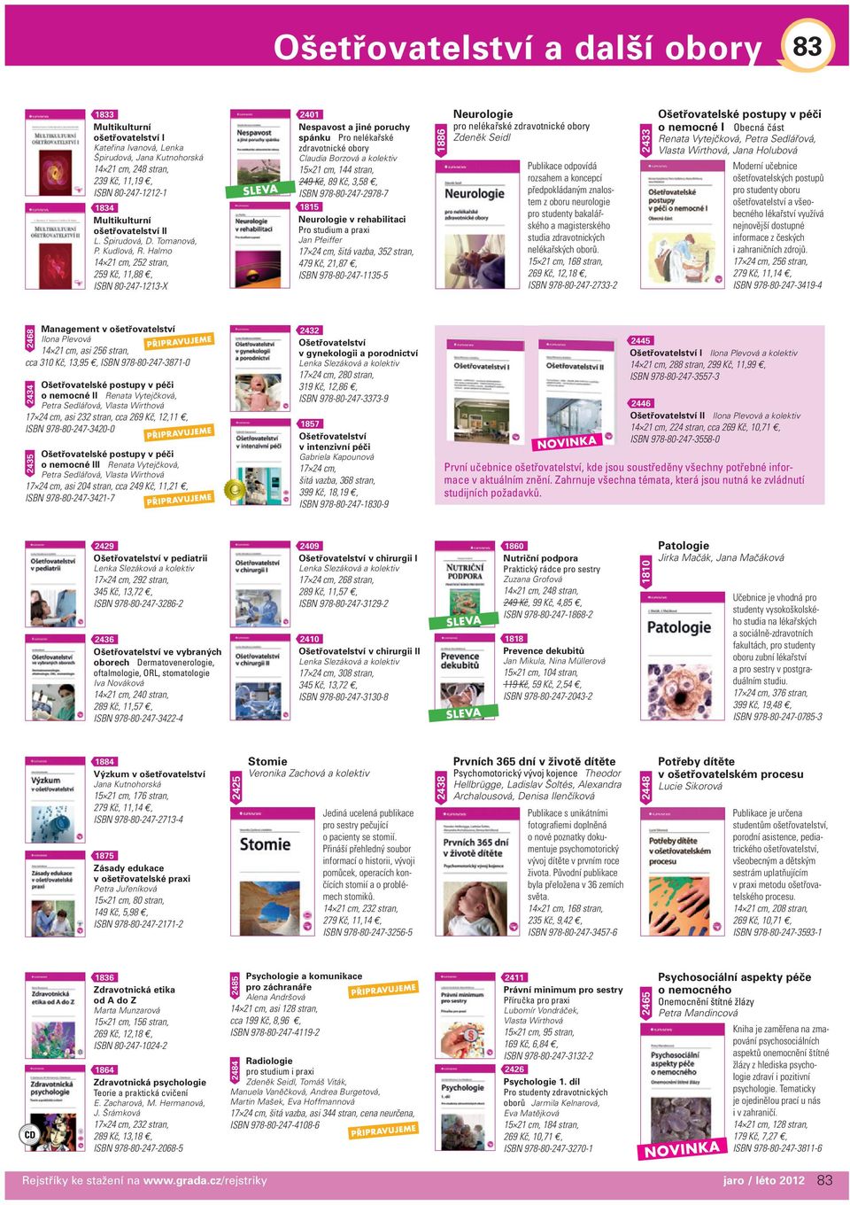 Halmo 14 21 cm, 252 stran, 259 Kč, 11,88, ISBN 80-247-1213-X 2401 Nespavost a jiné poruchy spánku Pro nelékařské zdravotnické obory Claudia Borzová a kolektiv 15 21 cm, 144 stran, 249 Kč, 89 Kč,