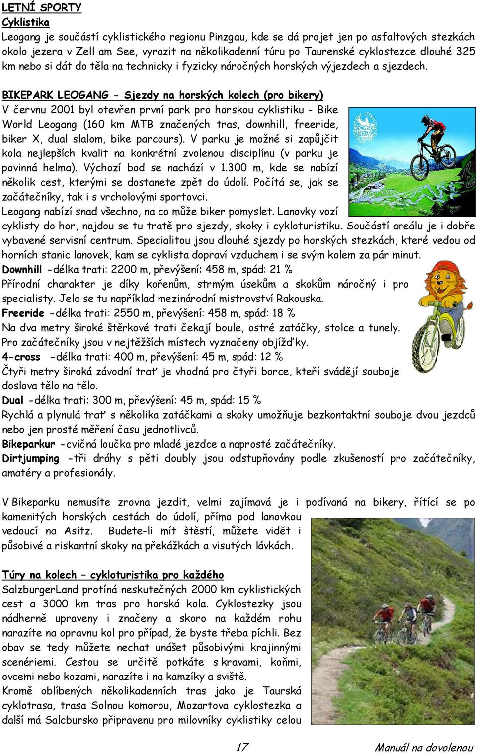 BIKEPARK LEOGANG - Sjezdy na horských kolech (pro bikery) V červnu 2001 byl otevřen první park pro horskou cyklistiku - Bike World Leogang (160 km MTB značených tras, downhill, freeride, biker X,