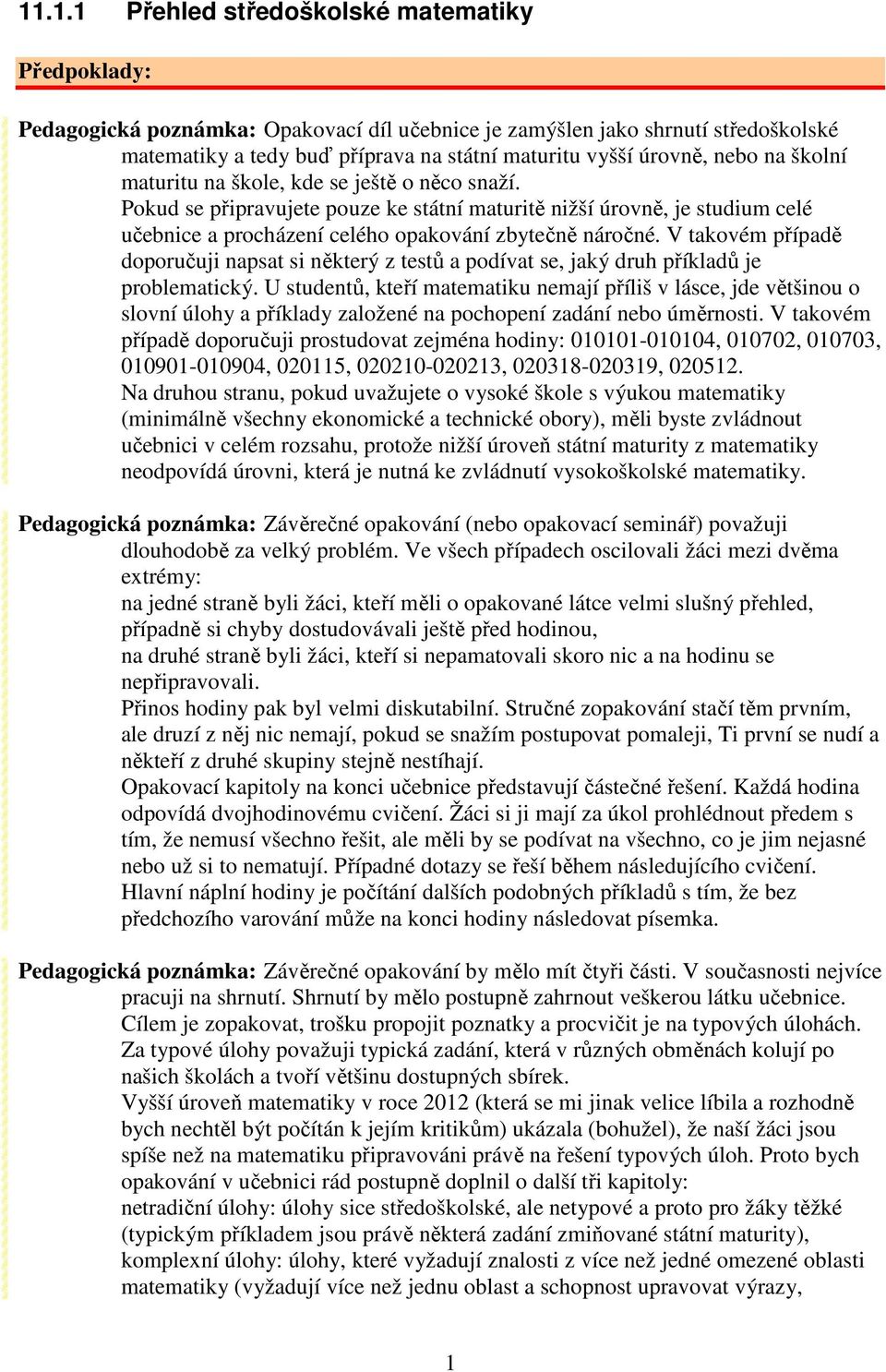 V takovém případě doporučuji napsat si některý z testů a podívat se, jaký druh příkladů je problematický.