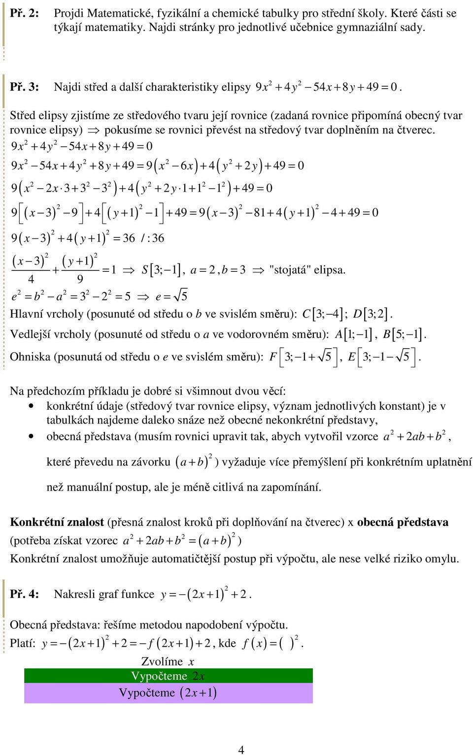 9 4 54 8 49 0 Střed elipsy zjistíme ze středového tvaru její rovnice (zadaná rovnice připomíná obecný tvar rovnice elipsy) pokusíme se rovnici převést na středový tvar doplněním na čtverec.