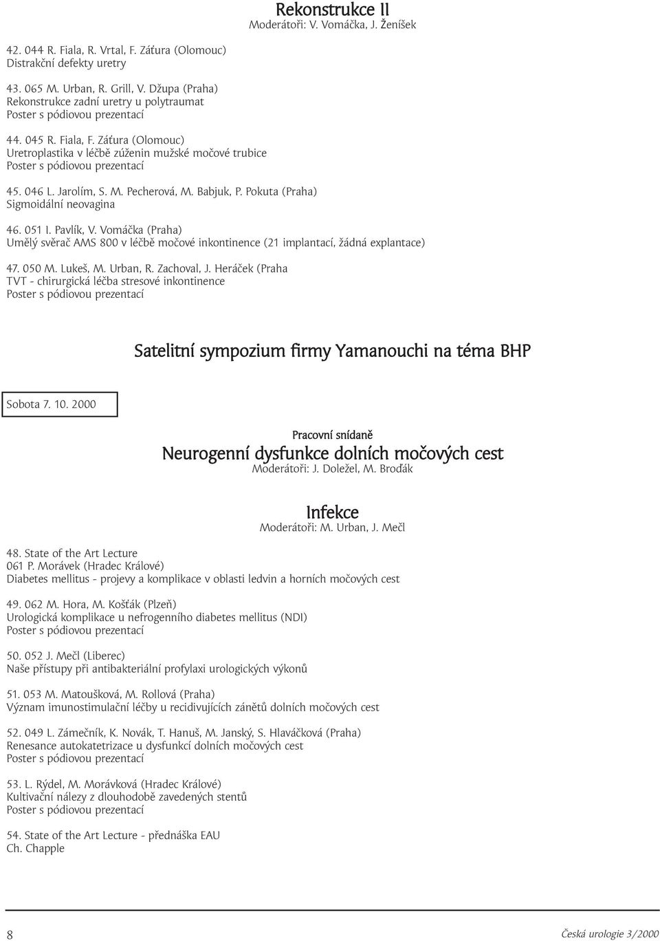Pokuta (Praha) Sigmoidální neovagina 46. 05 I. Pavlík, V. Vomáčka (Praha) Umělý svěrač AMS 800 v léčbě močové inkontinence (2 implantací, žádná explantace) 47. 050 M. Lukeš, M. Urban, R. Zachoval, J.