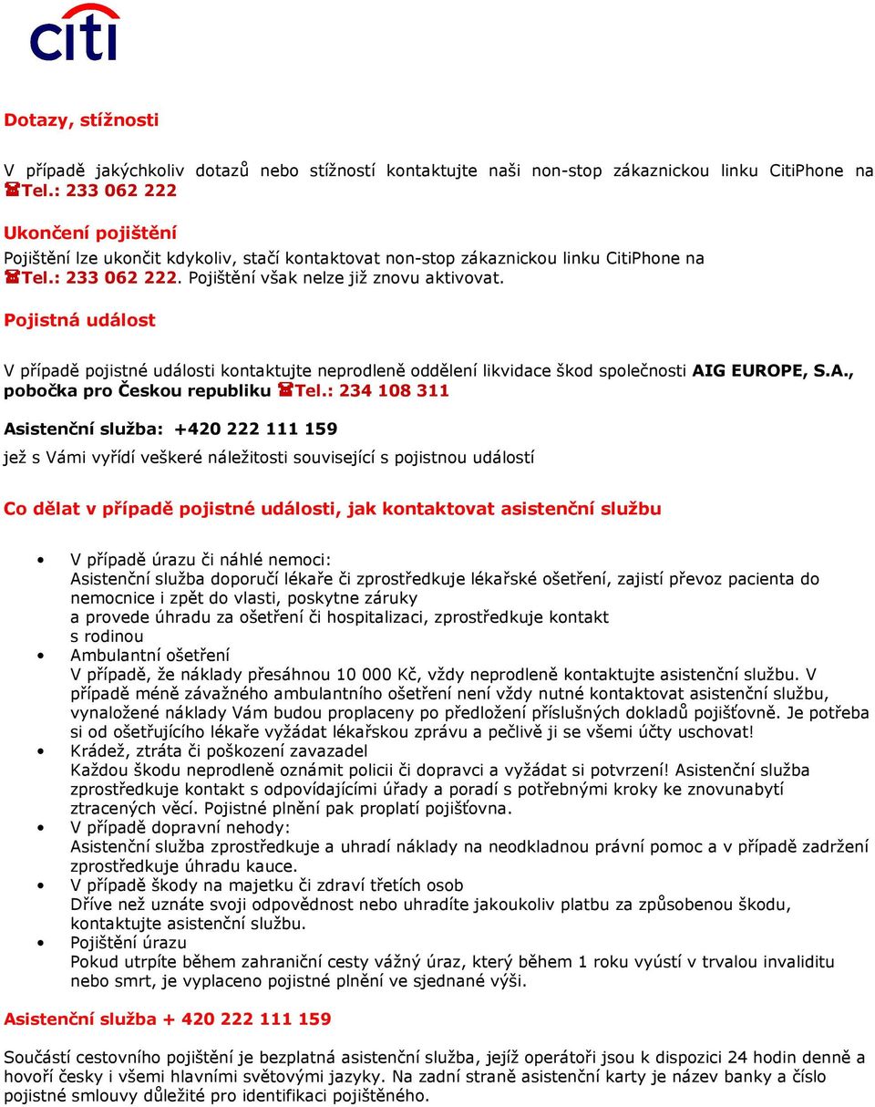 Pojistná událost V případě pojistné události kontaktujte neprodleně oddělení likvidace škod společnosti AIG EUROPE, S.A., pobočka pro Českou republiku Tel.