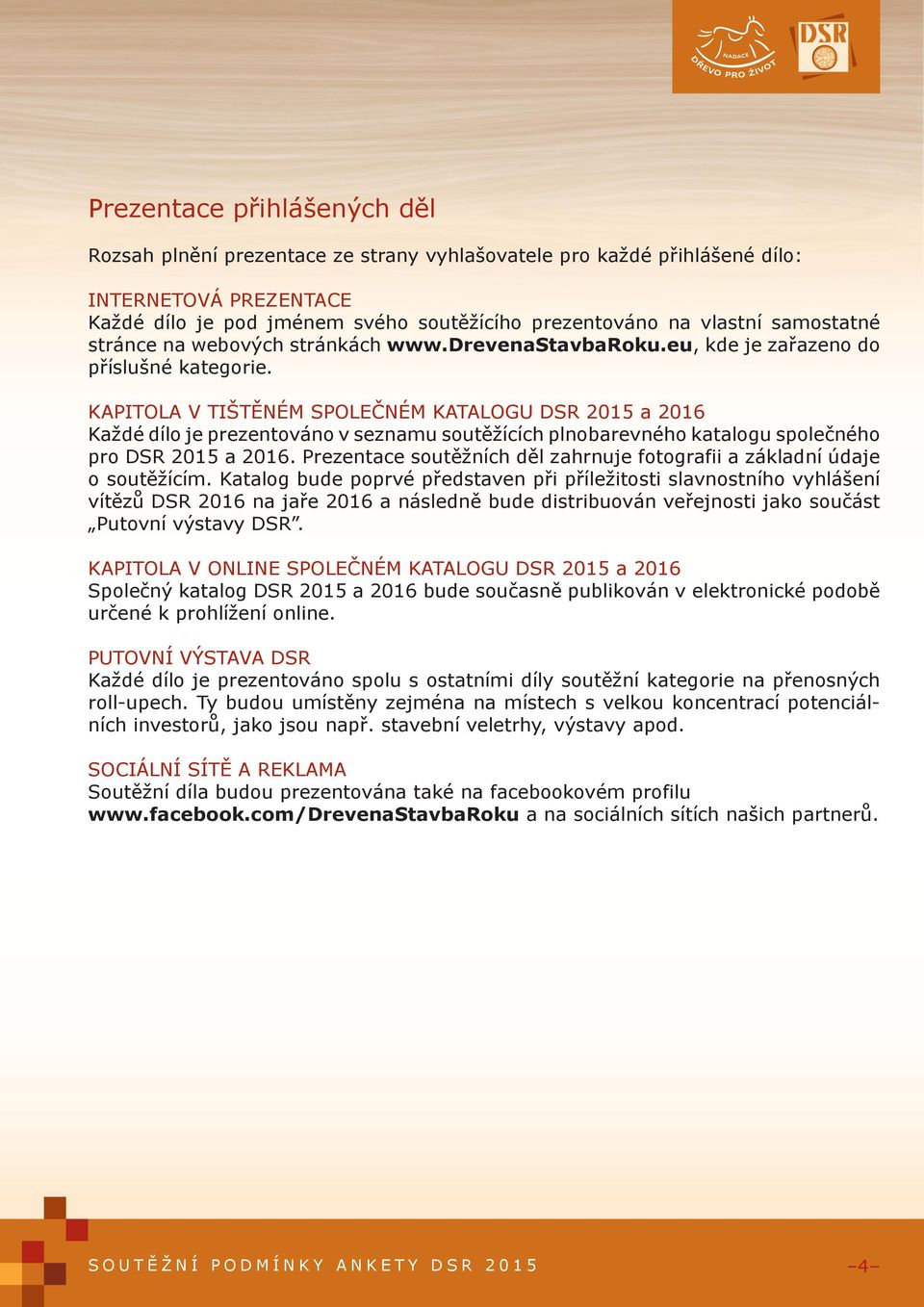 KAPITOLA V TIŠTĚNÉM SPOLEČNÉM KATALOGU DSR 2015 a 2016 Každé dílo je prezentováno v seznamu soutěžících plnobarevného katalogu společného pro DSR 2015 a 2016.