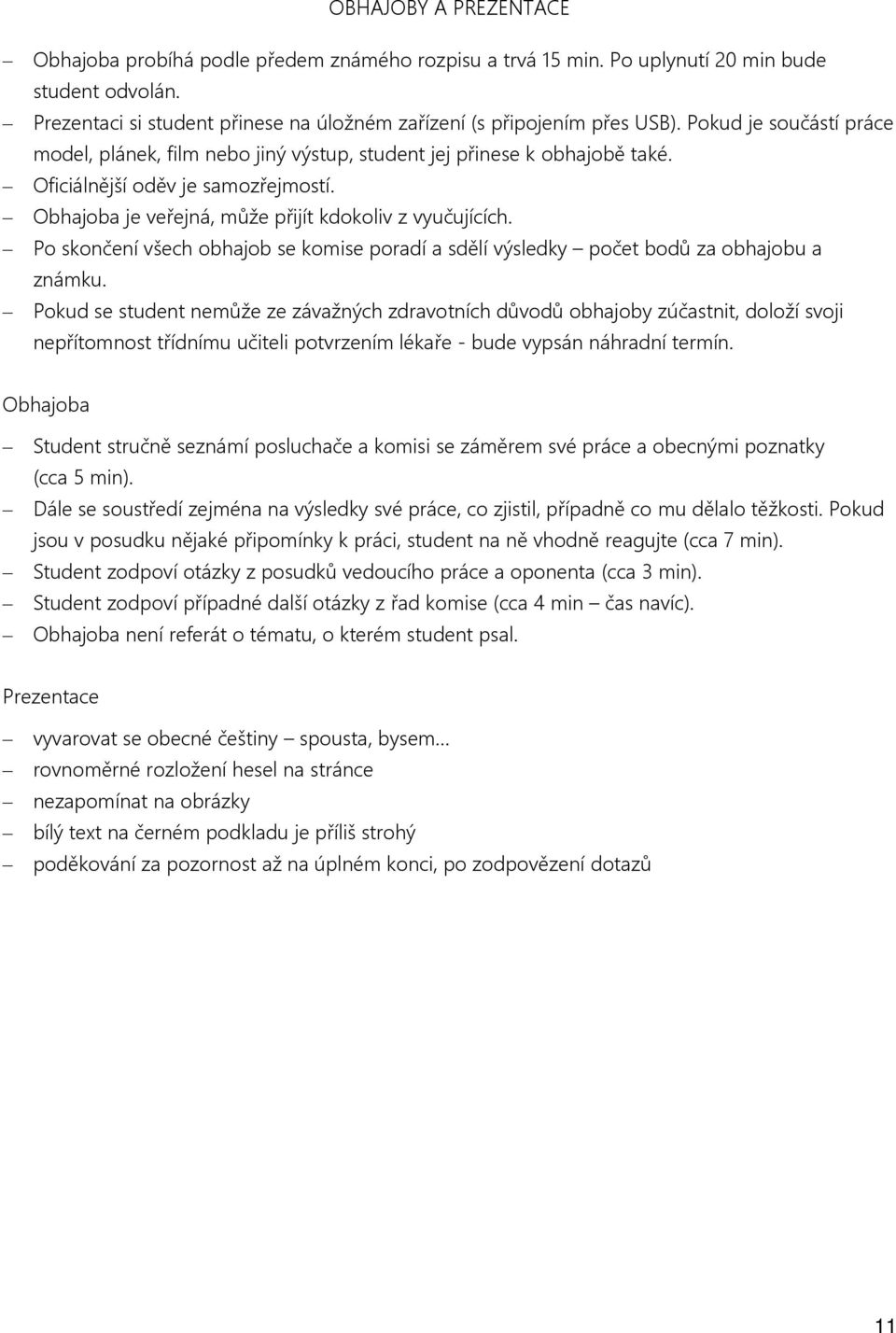 Po skončení všech obhajob se komise poradí a sdělí výsledky počet bodů za obhajobu a známku.
