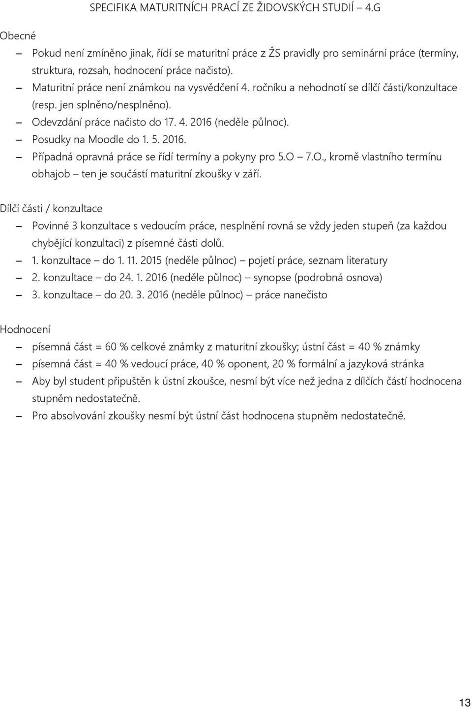 Posudky na Moodle do 1. 5. 2016. Případná opravná práce se řídí termíny a pokyny pro 5.O 7.O., kromě vlastního termínu obhajob ten je součástí maturitní zkoušky v září.