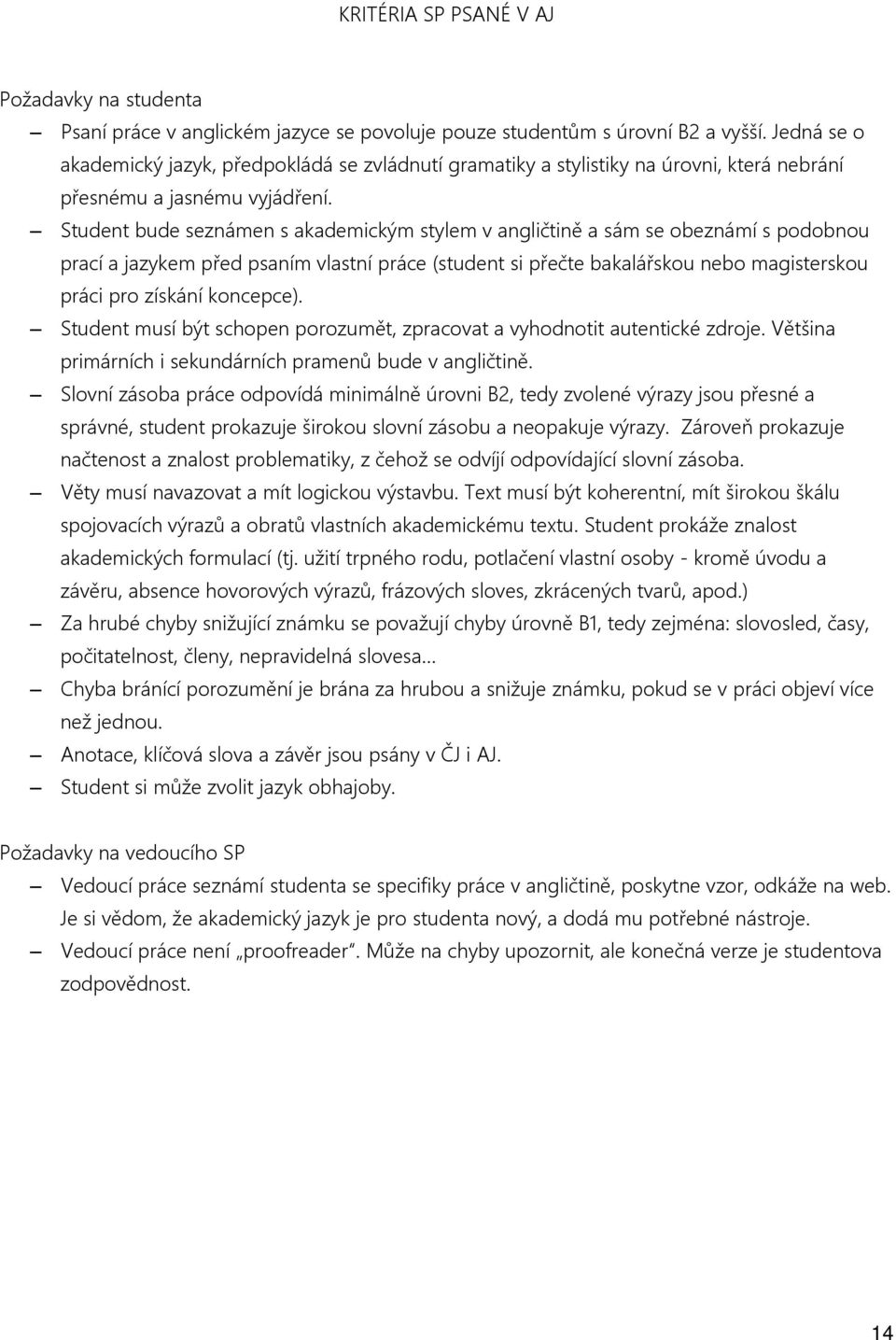 Student bude seznámen s akademickým stylem v angličtině a sám se obeznámí s podobnou prací a jazykem před psaním vlastní práce (student si přečte bakalářskou nebo magisterskou práci pro získání