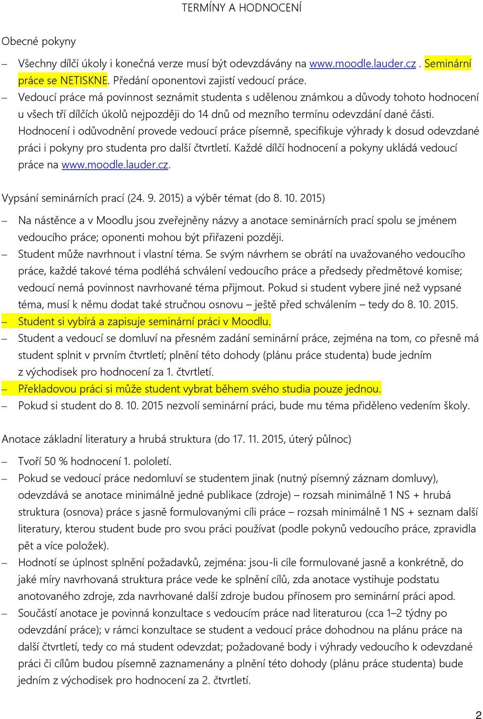 Hodnocení i odůvodnění provede vedoucí práce písemně, specifikuje výhrady k dosud odevzdané práci i pokyny pro studenta pro další čtvrtletí. Každé dílčí hodnocení a pokyny ukládá vedoucí práce na www.