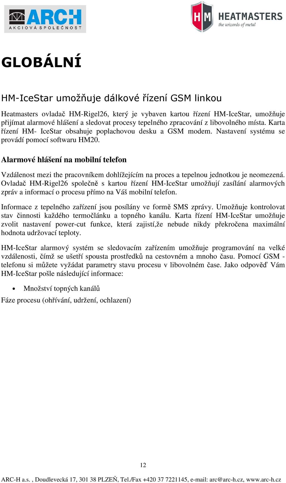 Alarmové hlášení na mobilní telefon Vzdálenost mezi the pracovníkem dohlížejícím na proces a tepelnou jednotkou je neomezená.