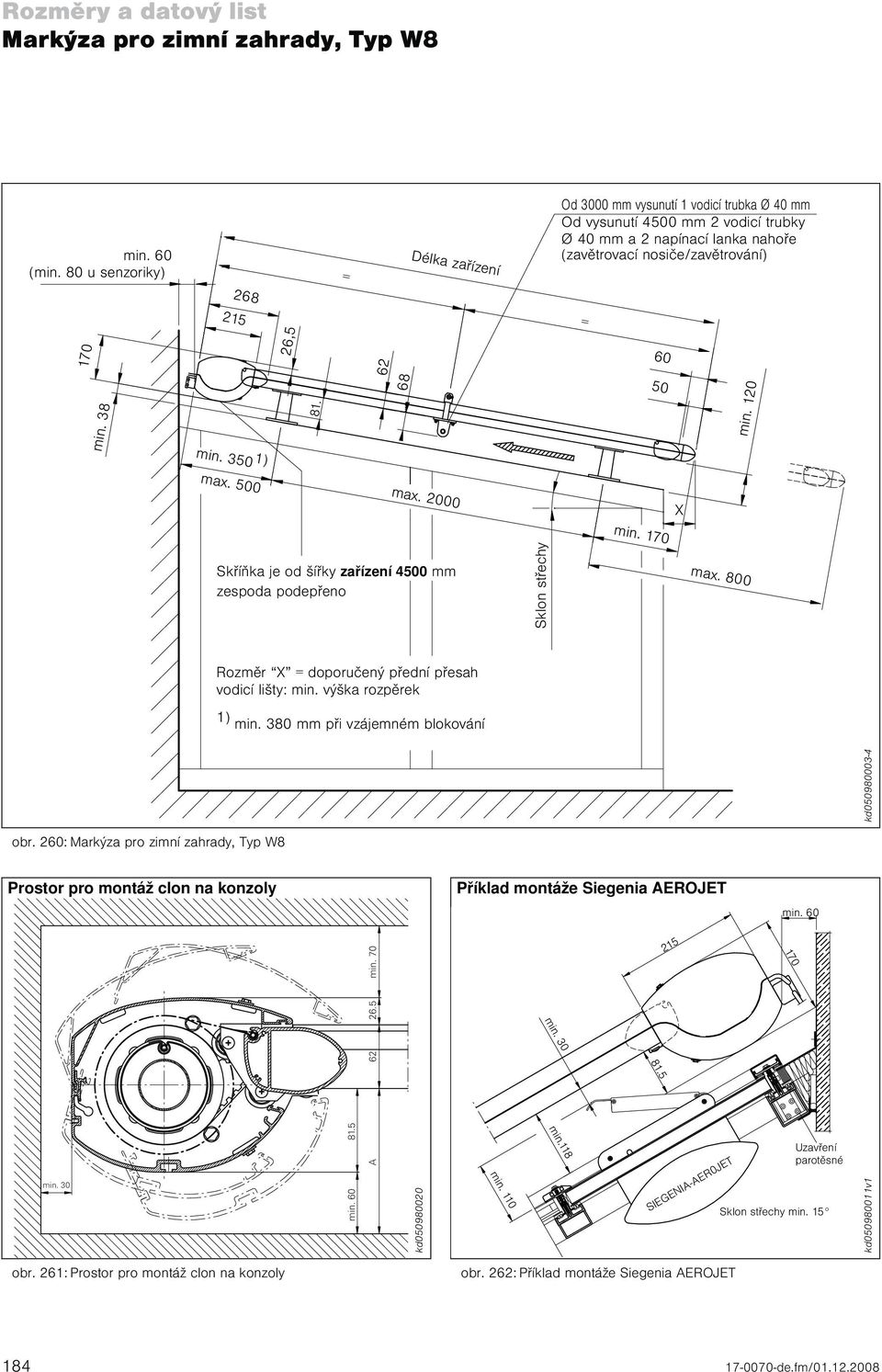 6 min. 3 1) max. 00 min. 1 max. 0 X min. 170 Skříňka je od šířky zařízení mm zespoda podepřeno Sklon střechy max. 00 Rozměr X = doporučený přední přesah vodicí lišty: min. výška rozpěrek 1) min.