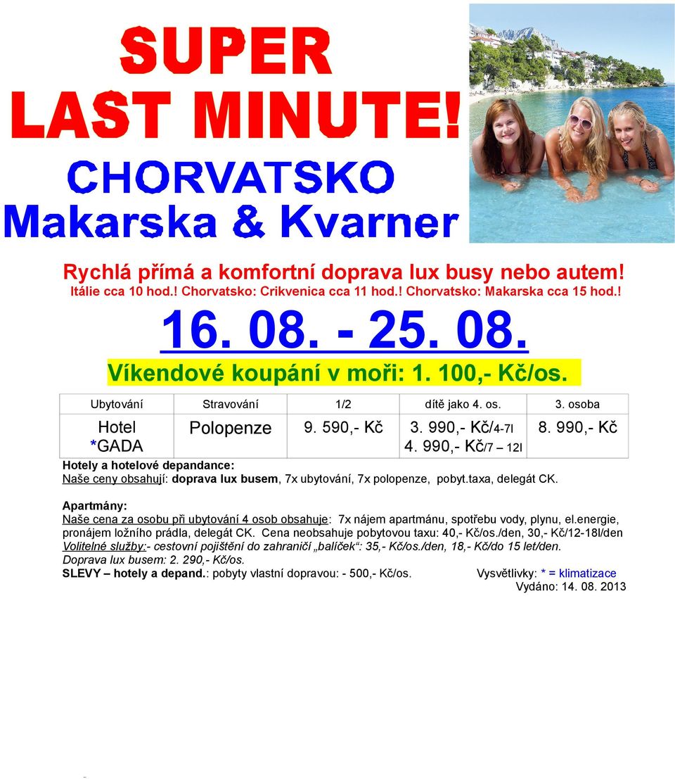 Apartmány: Naše cena za osobu při ubytování 4 osob obsahuje: 7 nájem apartmánu, spotřebu vody, plynu, el.energie, pronájem ložního prádla, delegát CK.