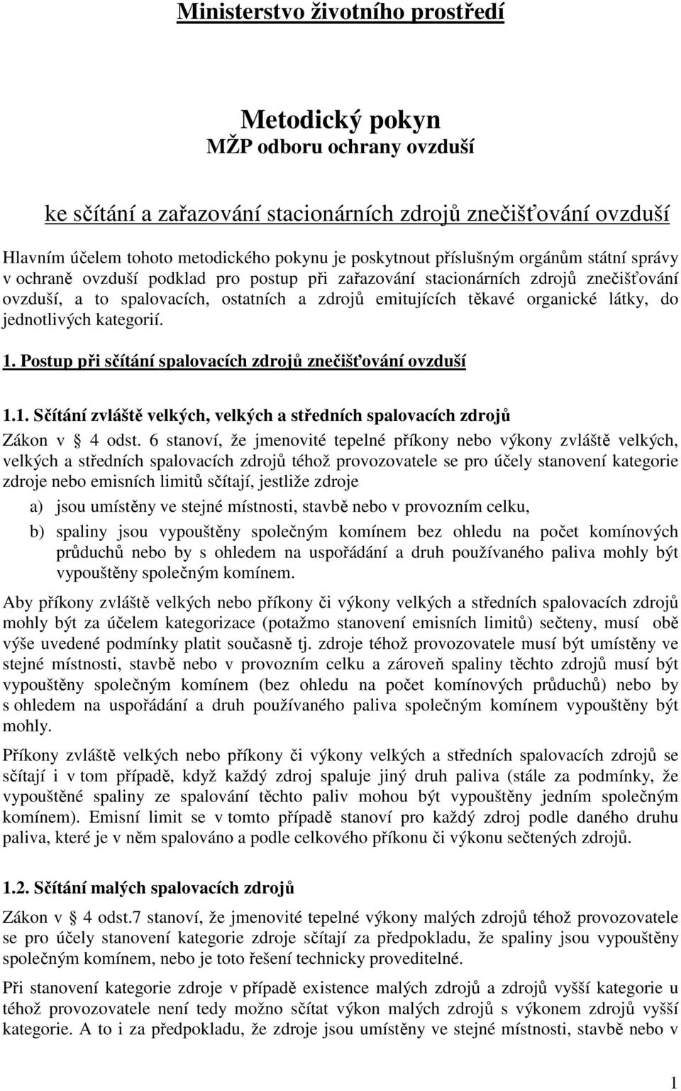 látky, do jednotlivých kategorií. 1. Postup při sčítání spalovacích zdrojů znečišťování ovzduší 1.1. Sčítání zvláště velkých, velkých a středních spalovacích zdrojů Zákon v 4 odst.