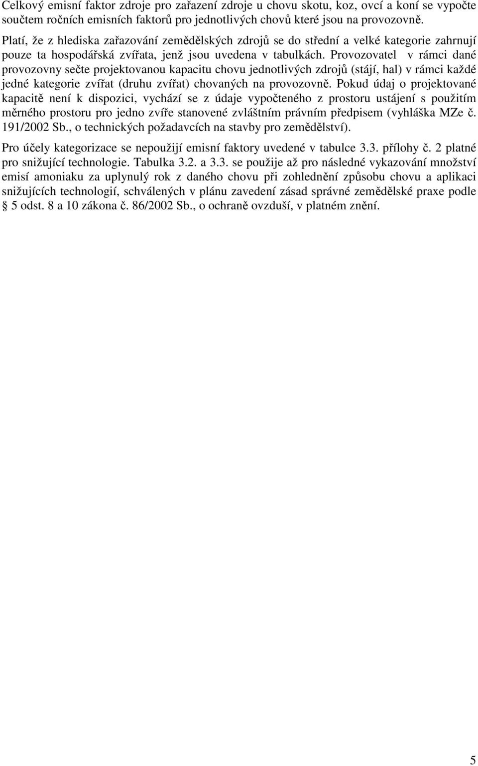 Provozovatel v rámci dané provozovny sečte projektovanou kapacitu chovu jednotlivých zdrojů (stájí, hal) v rámci každé jedné kategorie zvířat (druhu zvířat) chovaných na provozovně.