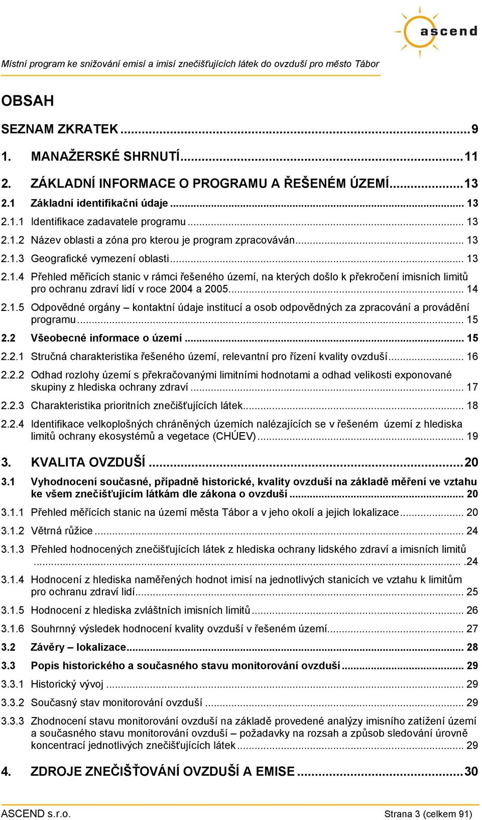 .. 15 2.2 Všeobecné informace o území... 15 2.2.1 Stručná charakteristika řešeného území, relevantní pro řízení kvality ovzduší... 16 2.2.2 Odhad rozlohy území s překračovanými limitními hodnotami a odhad velikosti exponované skupiny z hlediska ochrany zdraví.