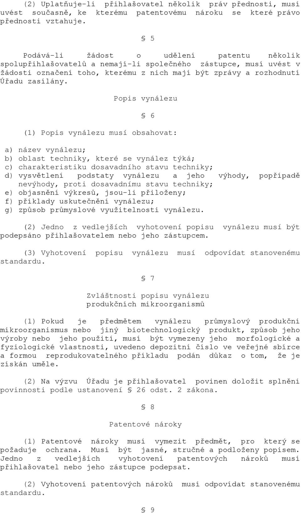 Popis vynálezu 6 (1) Popis vynálezu musí obsahovat: a) název vynálezu; b) oblast techniky, které se vynález týká; c) charakteristiku dosavadního stavu techniky; d) vysvětlení podstaty vynálezu a jeho