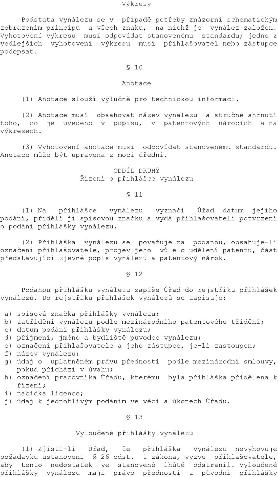 10 Anotace (1) Anotace slouží výlučně pro technickou informaci. (2) Anotace musí obsahovat název vynálezu a stručné shrnutí toho, co je uvedeno v popisu, v patentových nárocích a na výkresech.